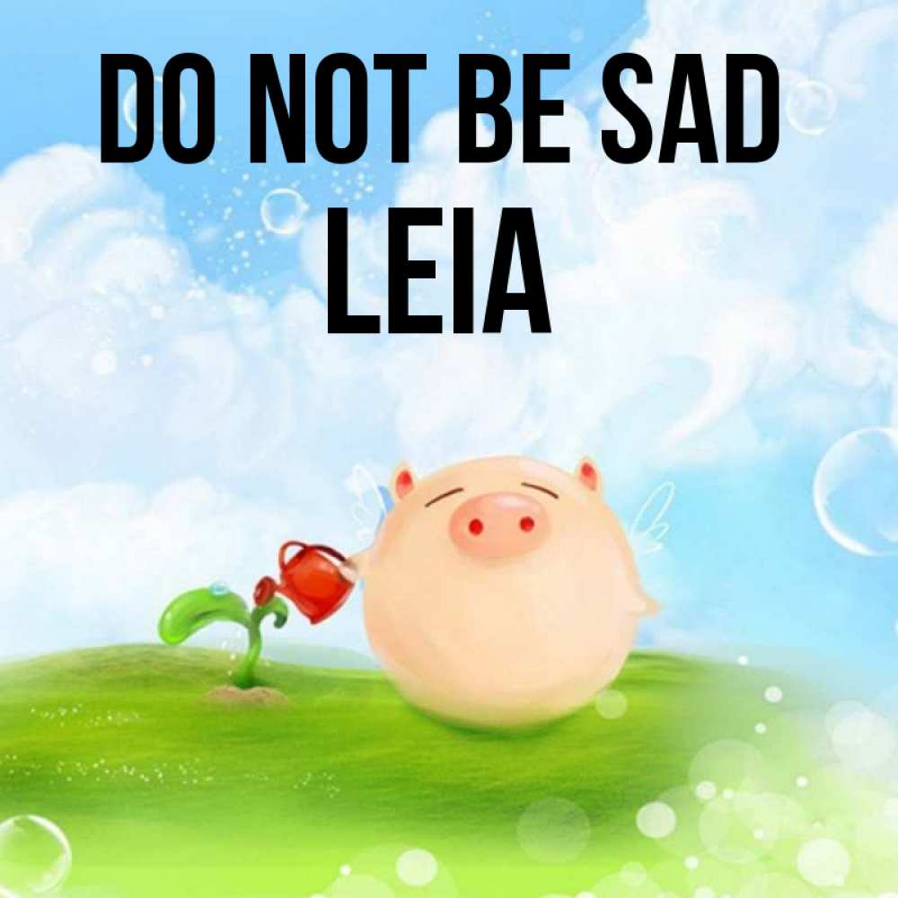 Greetings card с именем, Leia Do not be sad поливает цветок порося Greetings with text for free download 
