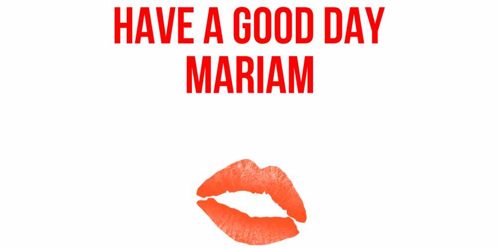 Greetings card с именем, Mariam Have a good day удачного дня с поцелуем Greetings with text for free download 