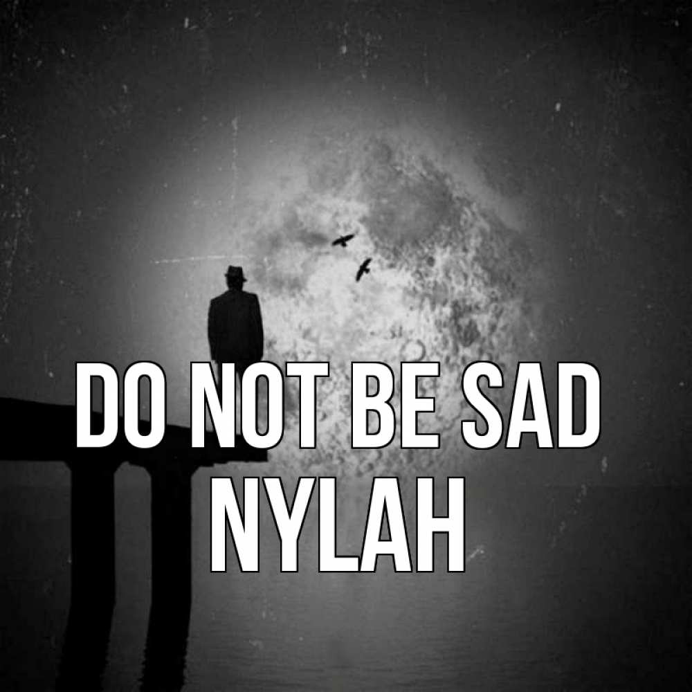 Greetings card с именем, Nylah Do not be sad мужчина на мосту Greetings with text for free download 