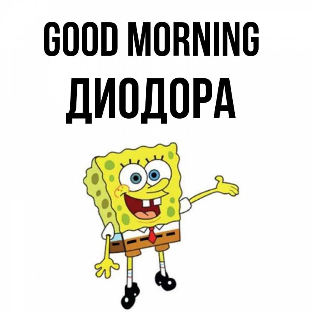 Greetings card с именем, Диодора Good morning губка боб улыбается Greetings with text for free download 