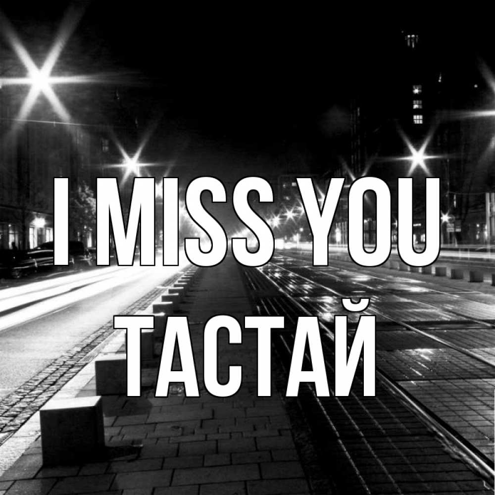 Greetings card с именем, ТАСТАЙ I miss you проспект Greetings with text for free download 