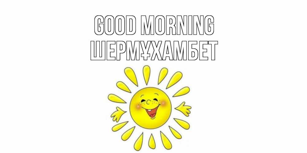 Greetings card с именем, ШЕРМҰХАМБЕТ Good morning солнце Greetings with text for free download 