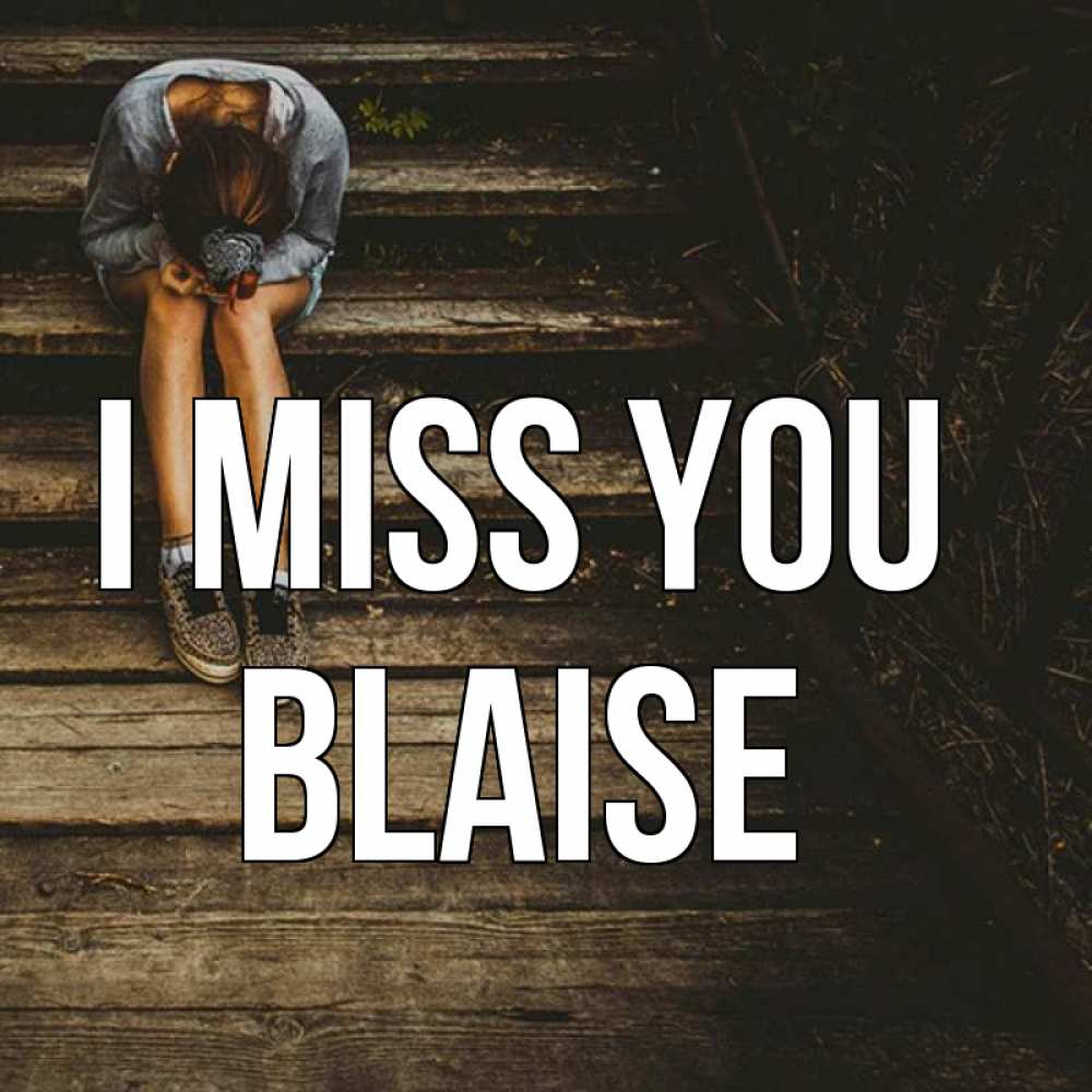 Greetings card с именем, Blaise I miss you грущу Greetings with text for free download 