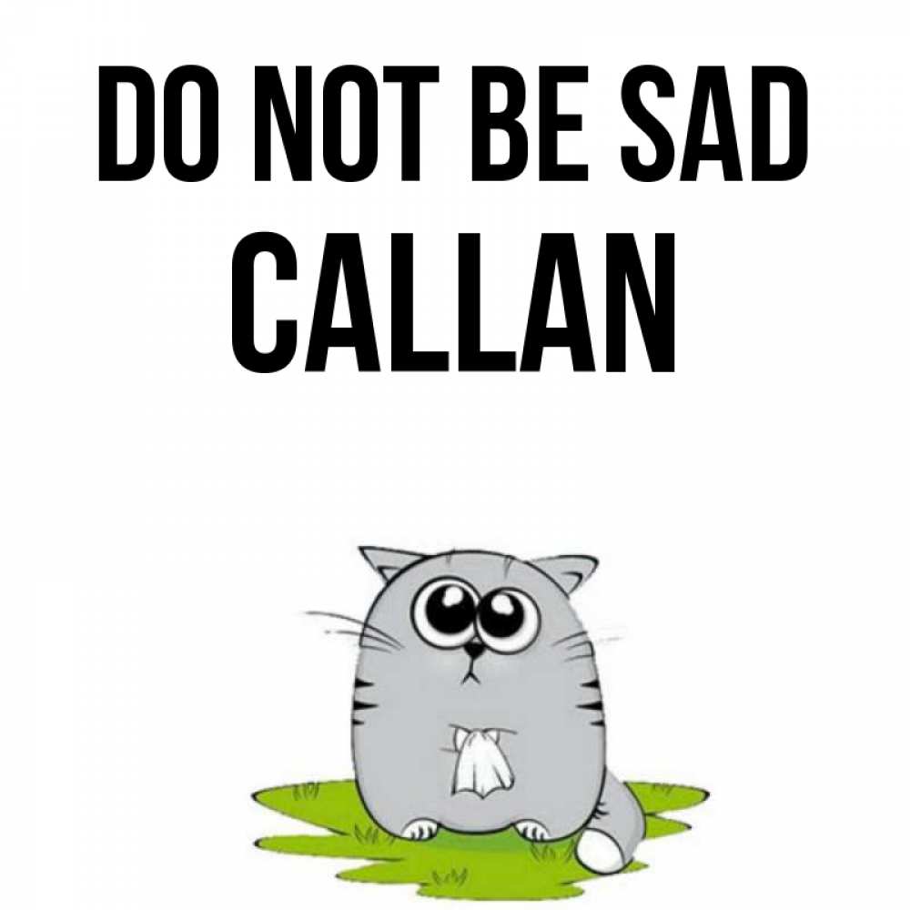 Greetings card с именем, Callan Do not be sad грустный котяра Greetings with text for free download 