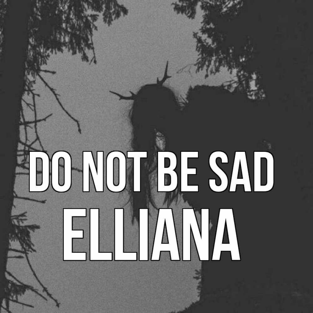 Greetings card с именем, Elliana Do not be sad чудище лесное Greetings with text for free download 