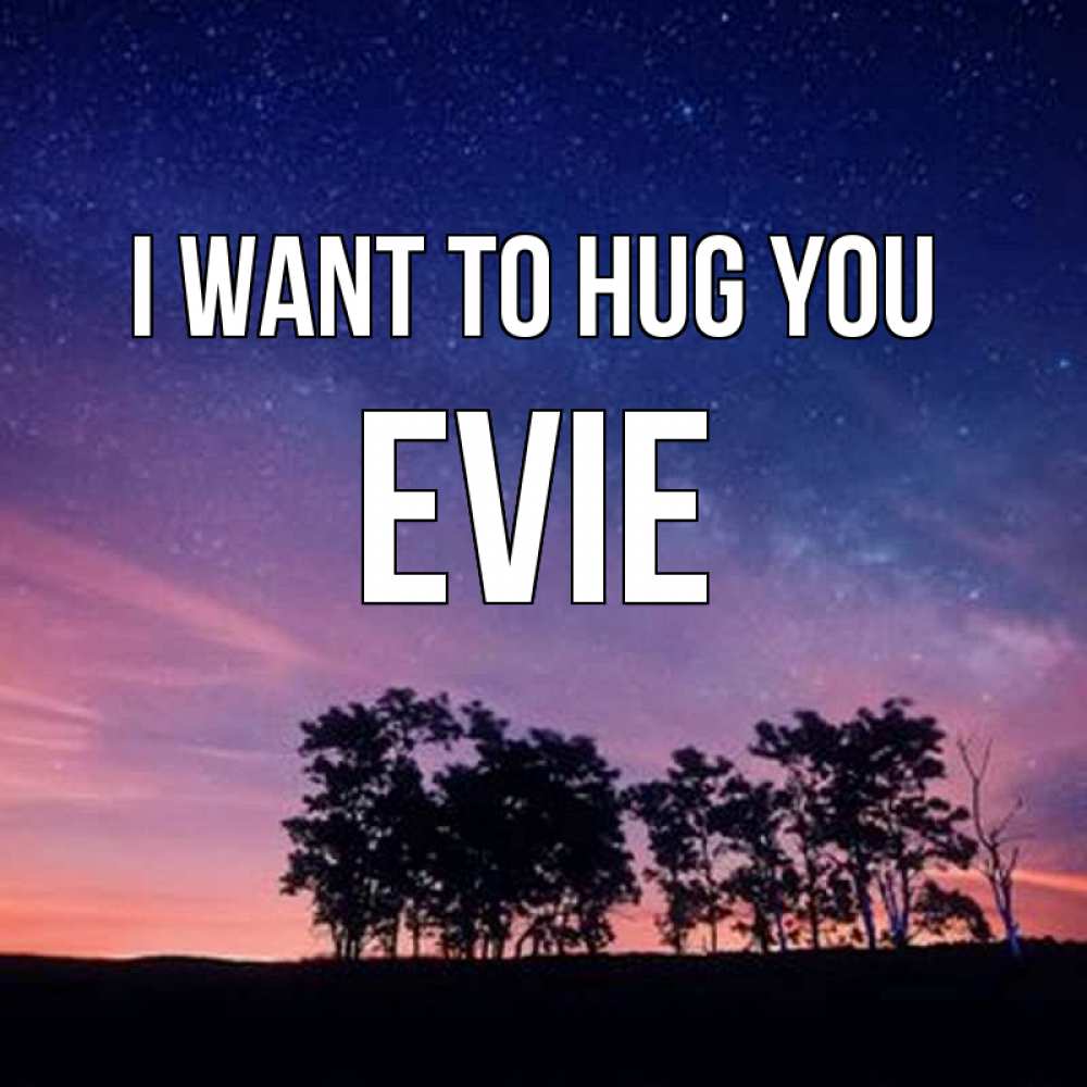 Greetings card с именем, Evie I want to hug you силуэты деревьев Greetings with text for free download 