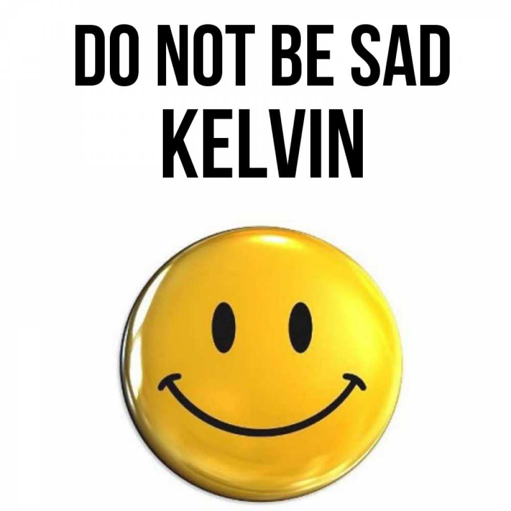 Greetings card с именем, Kelvin Do not be sad желаем всем позитива Greetings with text for free download 