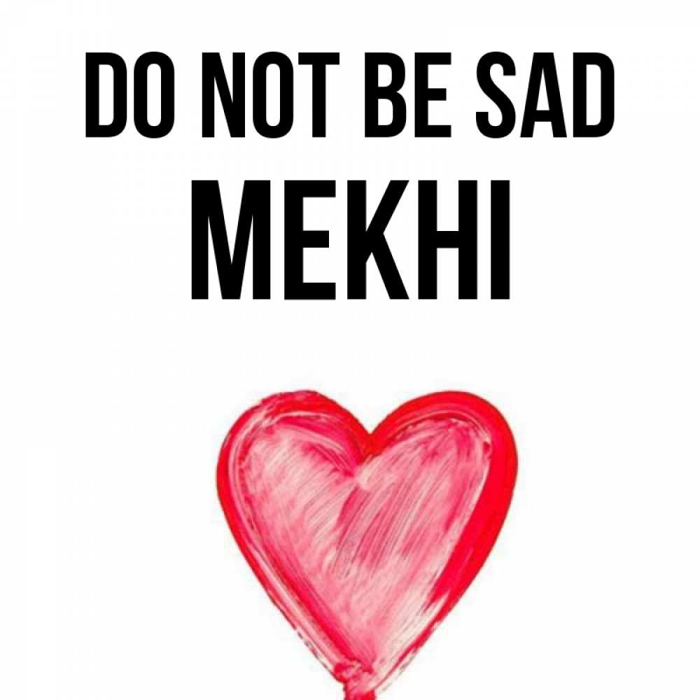 Greetings card с именем, Mekhi Do not be sad сердечко Greetings with text for free download 