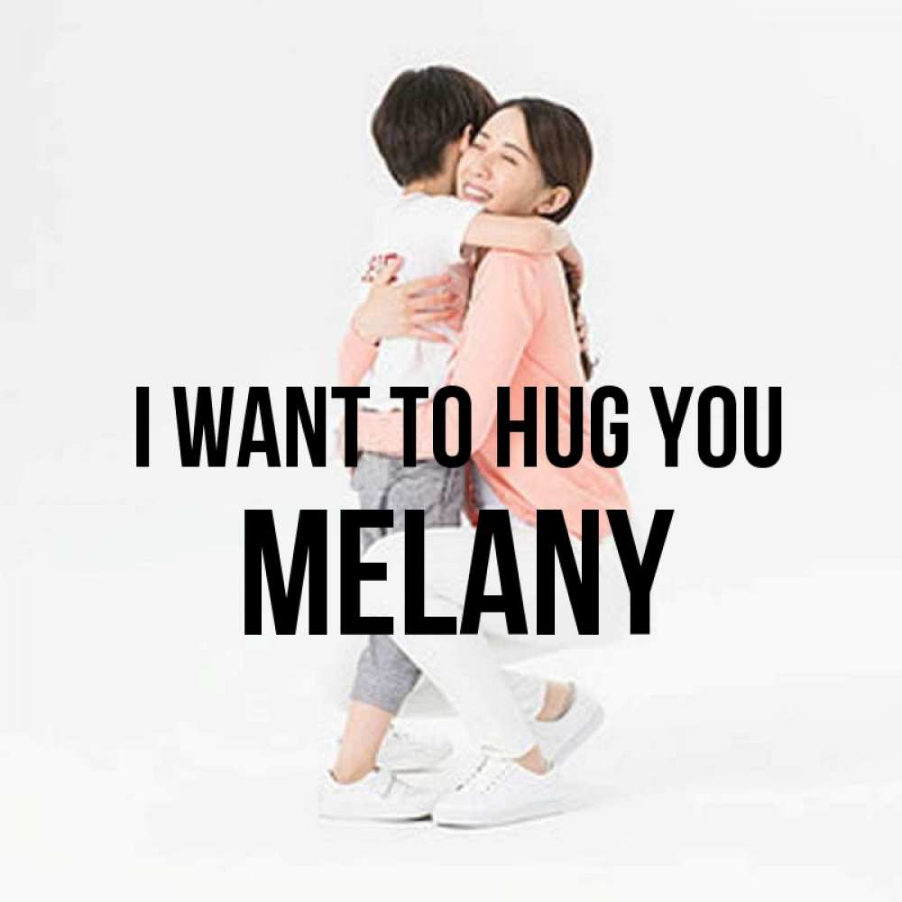 Greetings card с именем, Melany I want to hug you соскучилась по сыну Greetings with text for free download 