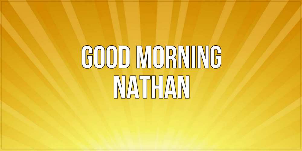 Greetings card с именем, Nathan Good morning пожелания доброго утра Greetings with text for free download 