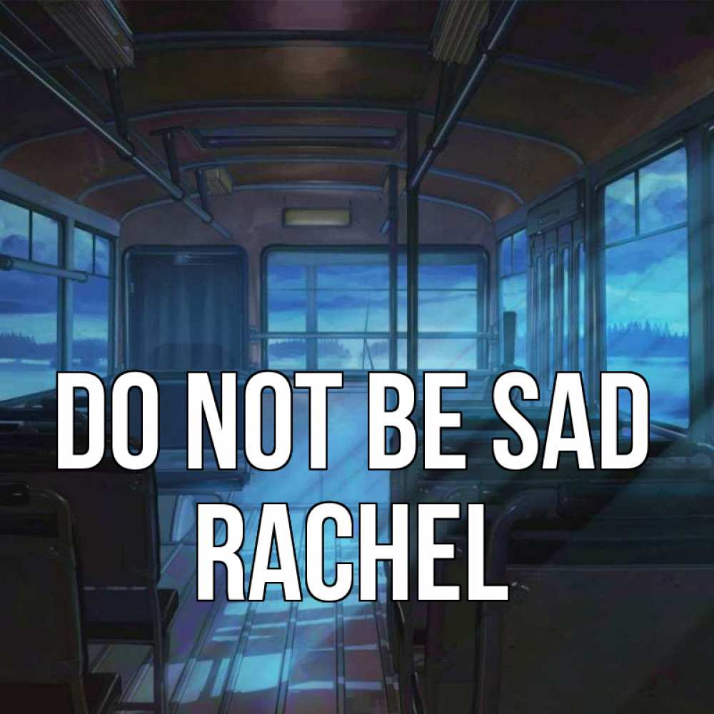 Greetings card с именем, Rachel Do not be sad страшилка Greetings with text for free download 