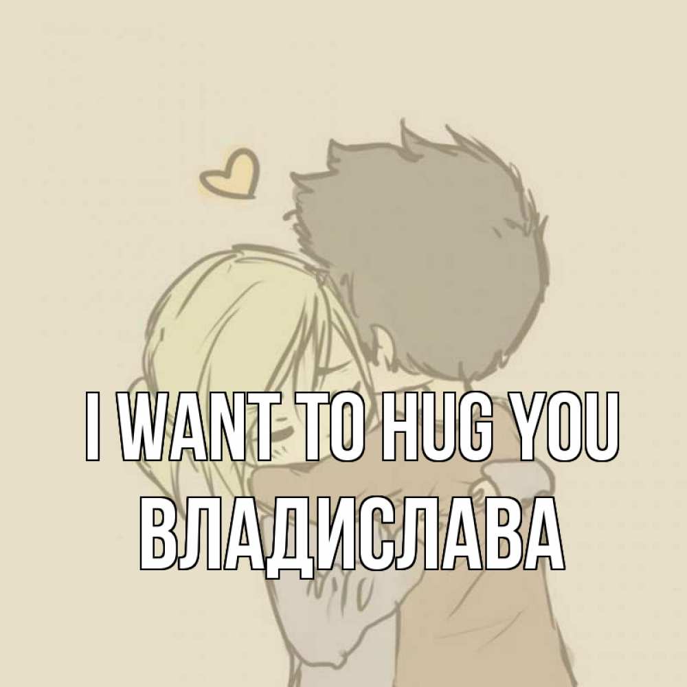Greetings card с именем, Владислава I want to hug you с сердечком рисунок Greetings with text for free download 