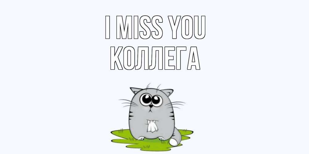 Greetings card с именем, Коллега I miss you открытки с котиками я по тебе скучаю с именем Greetings with text for free download 