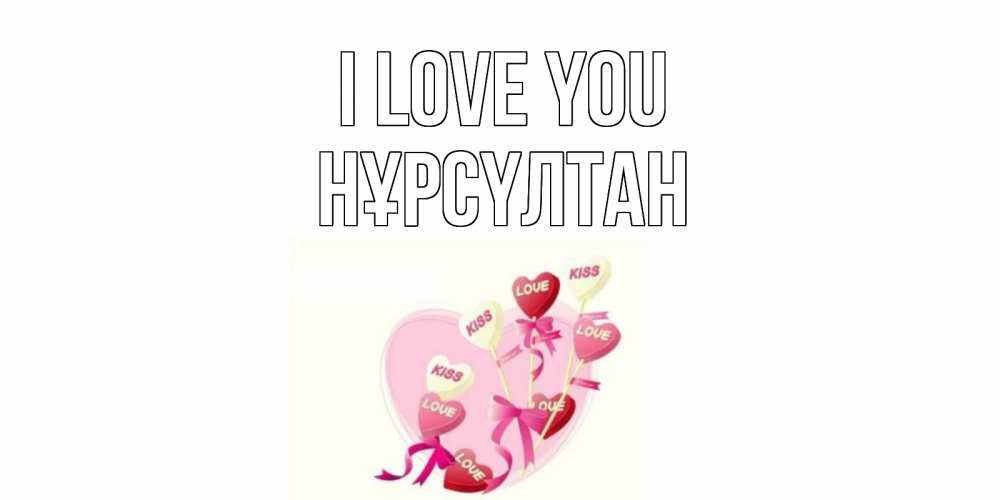 Greetings card с именем, НҰРСҮЛТАН I love you сердце, леденцы Greetings with text for free download 