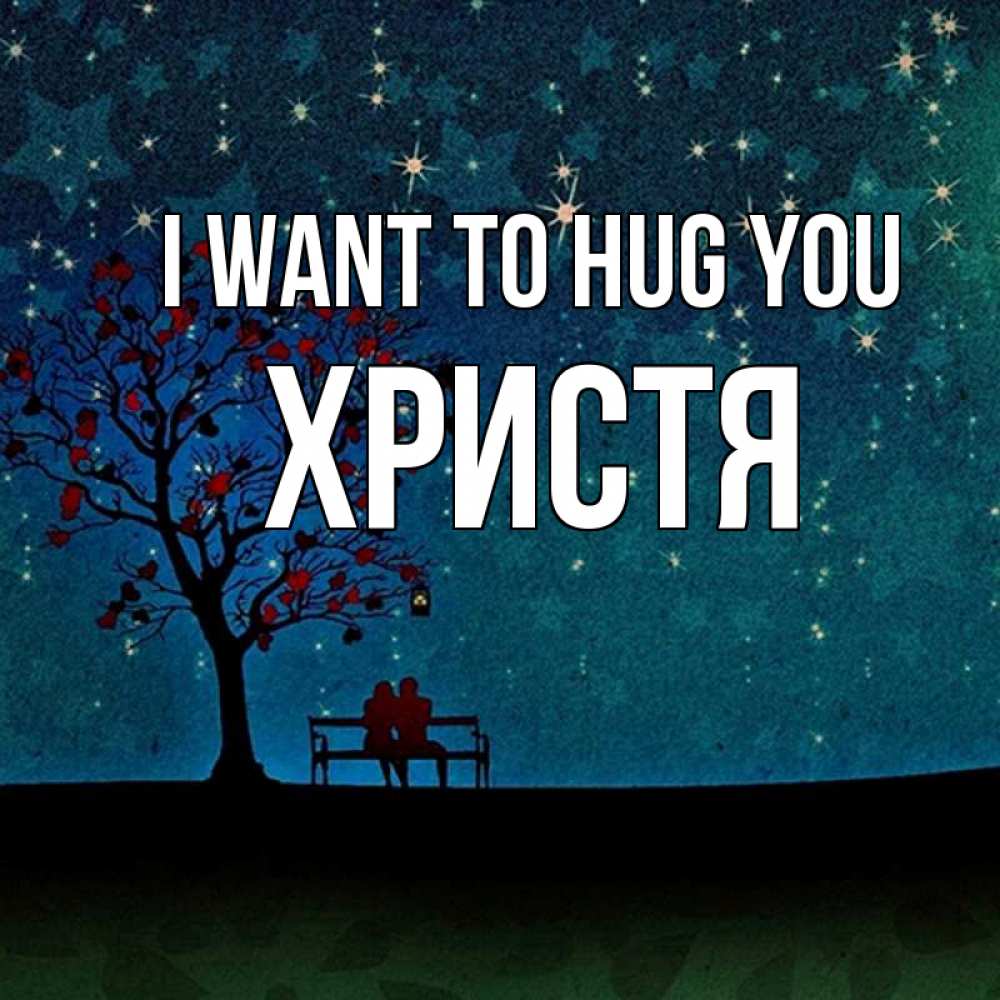 Greetings card с именем, Христя I want to hug you много звезд Greetings with text for free download 