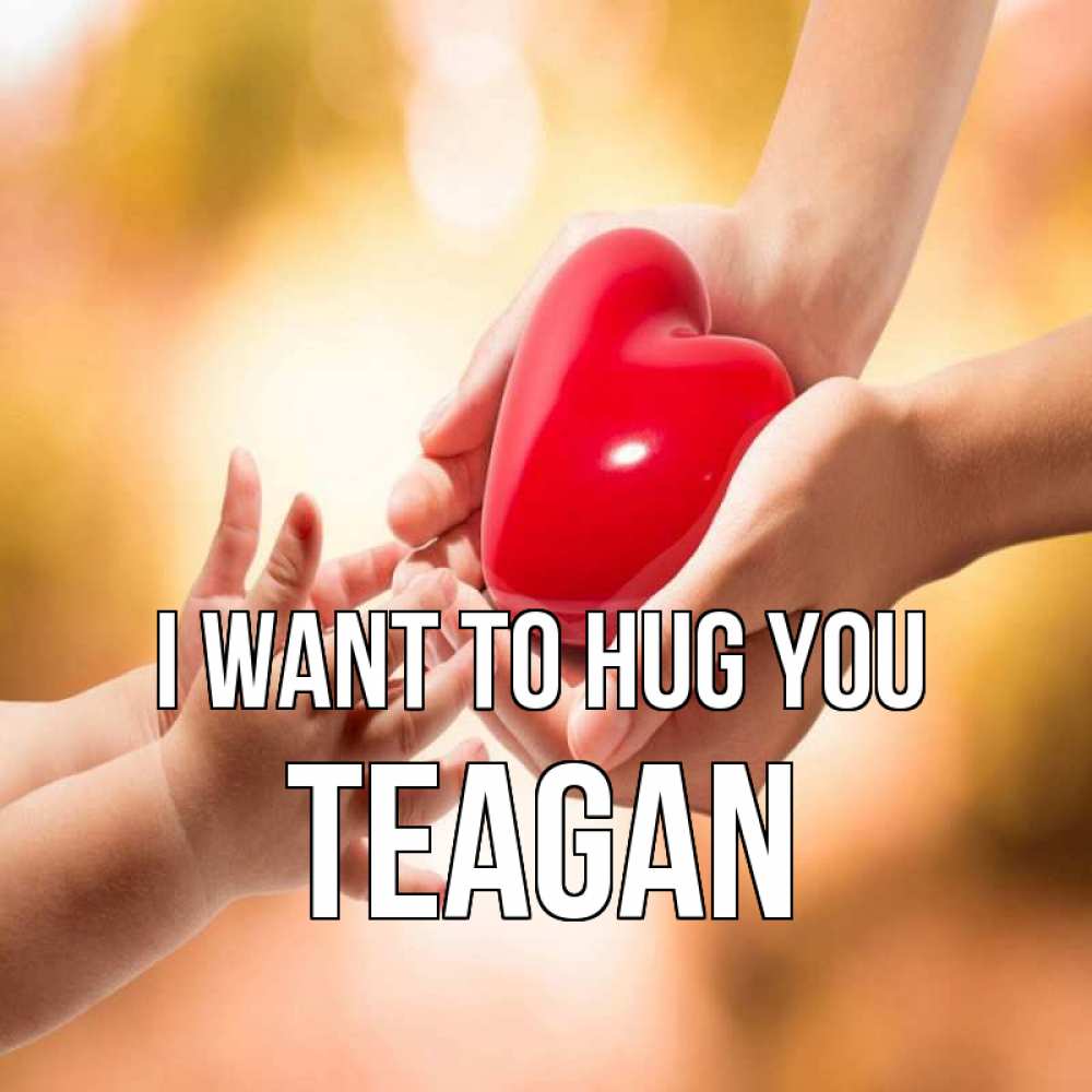 Greetings card с именем, Teagan I want to hug you мама и малыш Greetings with text for free download 