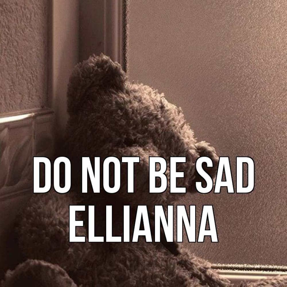 Greetings card с именем, Ellianna Do not be sad стекол рефленое Greetings with text for free download 