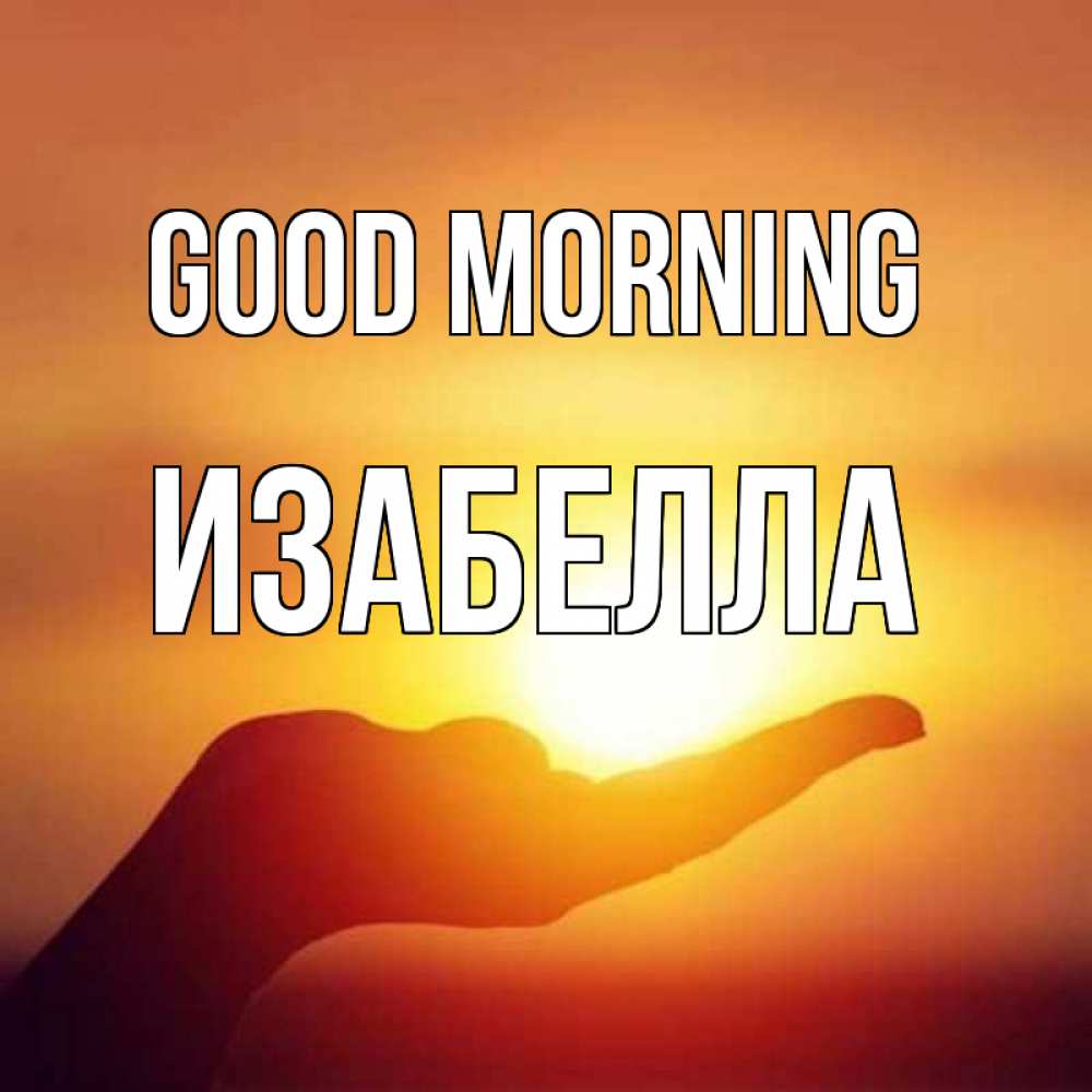 Greetings card с именем, Изабелла Good morning ладошка и закат Greetings with text for free download 
