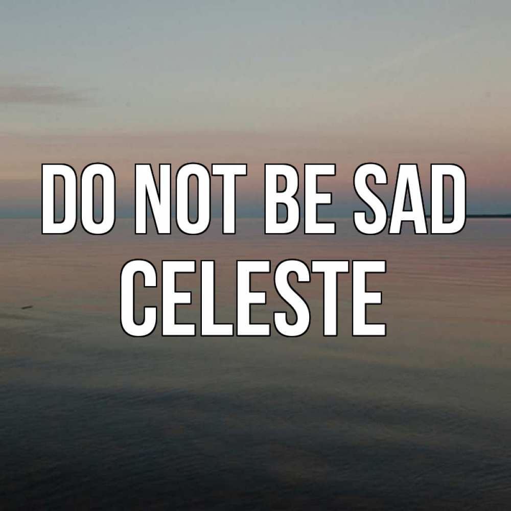 Greetings card с именем, Celeste Do not be sad водная гладь Greetings with text for free download 