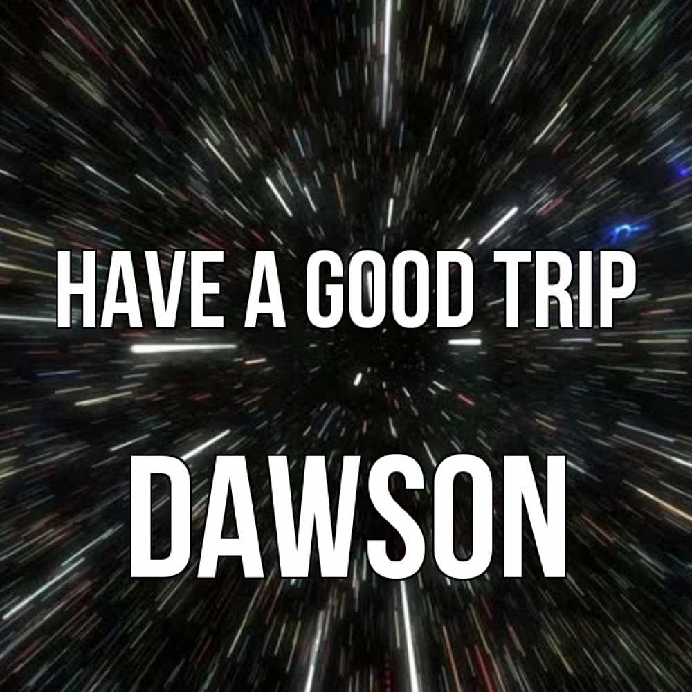 Greetings card с именем, Dawson Have a good trip туннель Greetings with text for free download 