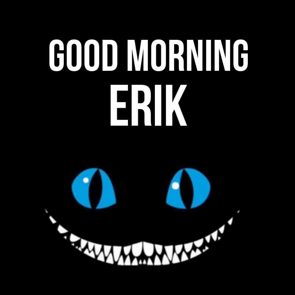 Greetings card с именем, Erik Good morning голубые глаза и зубки Greetings with text for free download 