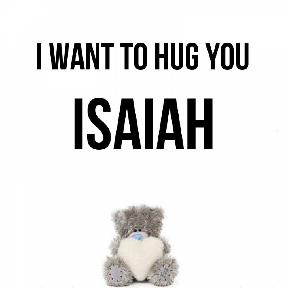 Greetings card с именем, Isaiah I want to hug you медвежонок с сердечком белого цвета Greetings with text for free download 