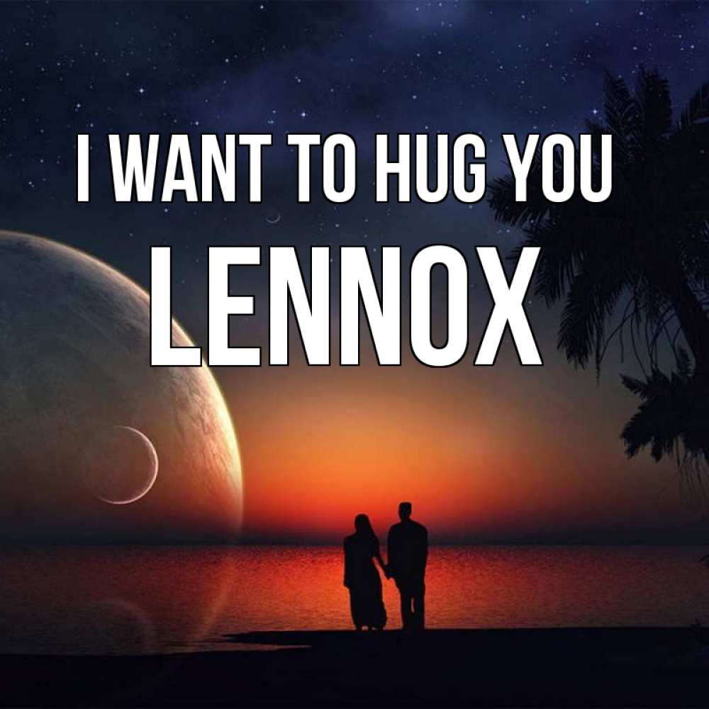 Greetings card с именем, Lennox I want to hug you восход спутников Greetings with text for free download 