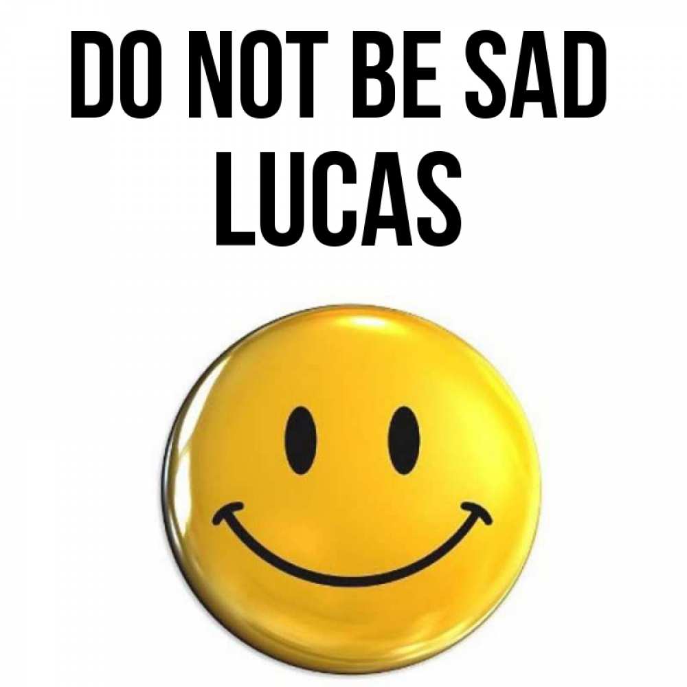 Greetings card с именем, Lucas Do not be sad триде смайл Greetings with text for free download 