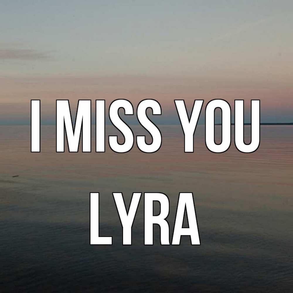 Greetings card с именем, Lyra I miss you пусто Greetings with text for free download 