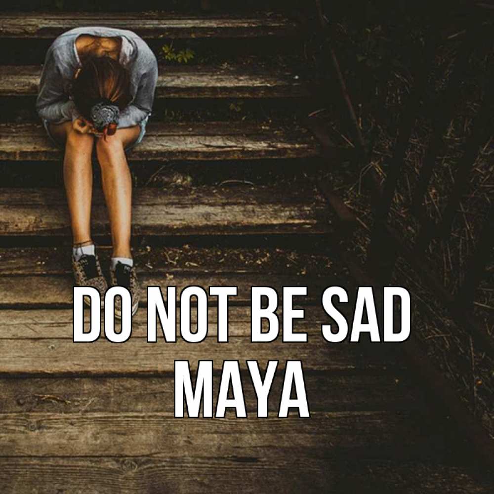 Greetings card с именем, Maya Do not be sad девушка сидит на деревянных ступеньках Greetings with text for free download 