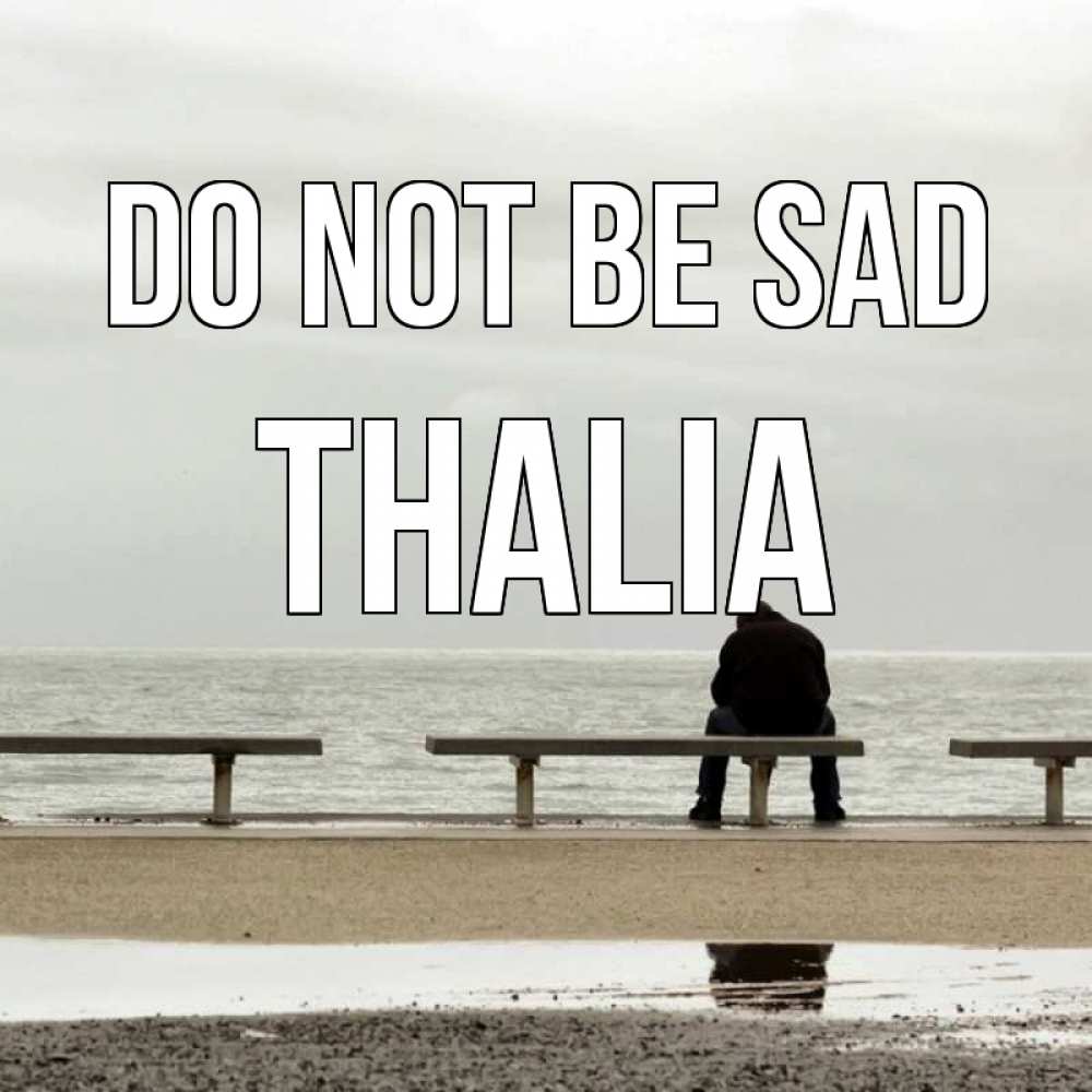 Greetings card с именем, Thalia Do not be sad вода Greetings with text for free download 