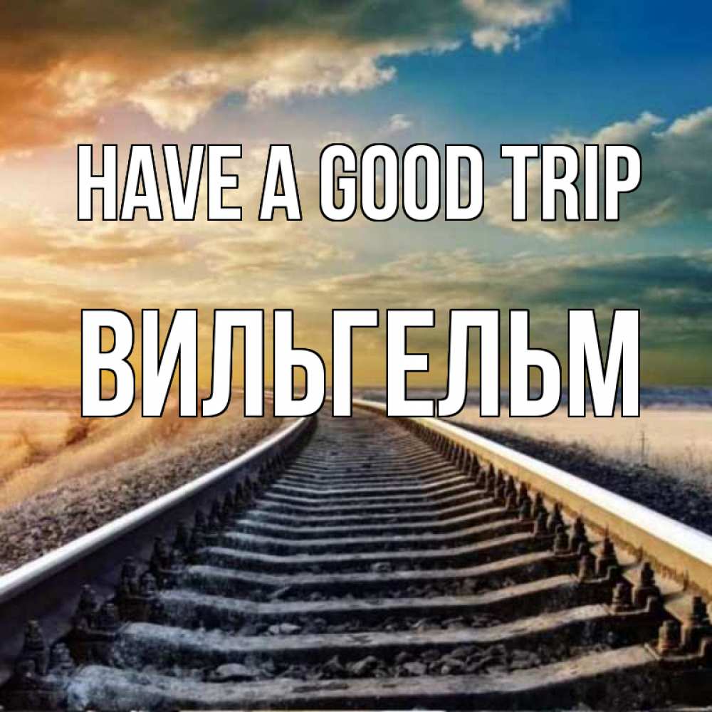 Greetings card с именем, Вильгельм Have a good trip рельсы уходящие в даль Greetings with text for free download 