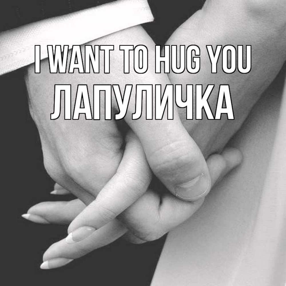 Greetings card с именем, Лапуличка I want to hug you Черное и белое фото Greetings with text for free download 