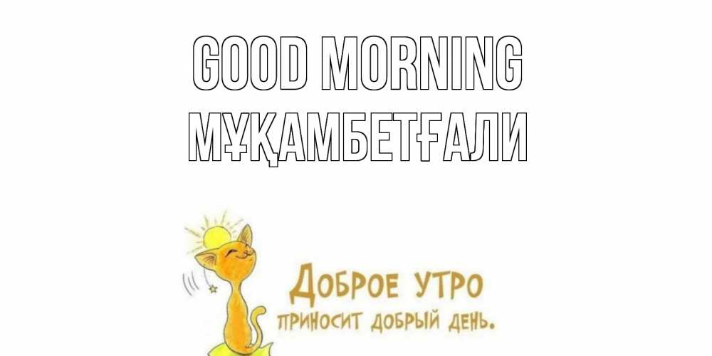 Greetings card с именем, Мұқамбетғали Good morning кот, солнце Greetings with text for free download 