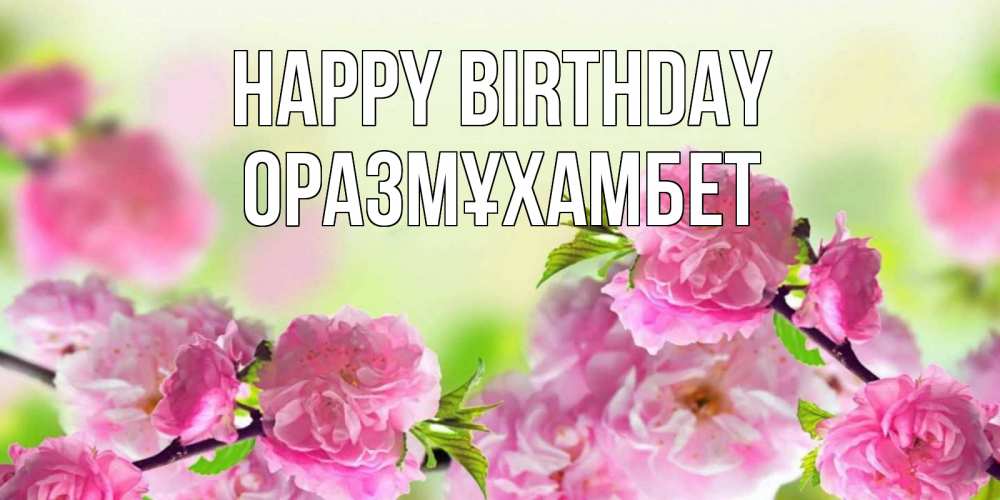 Greetings card с именем, ОРАЗМҰХАМБЕТ Happy Birthday веточки с цветками Greetings with text for free download 