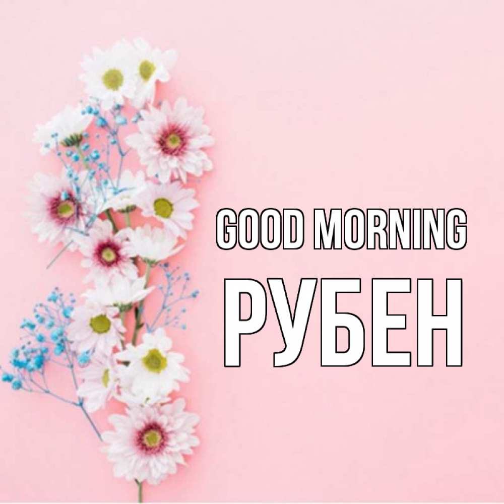 Greetings card с именем, Рубен Good morning цветы с подписью Greetings with text for free download 