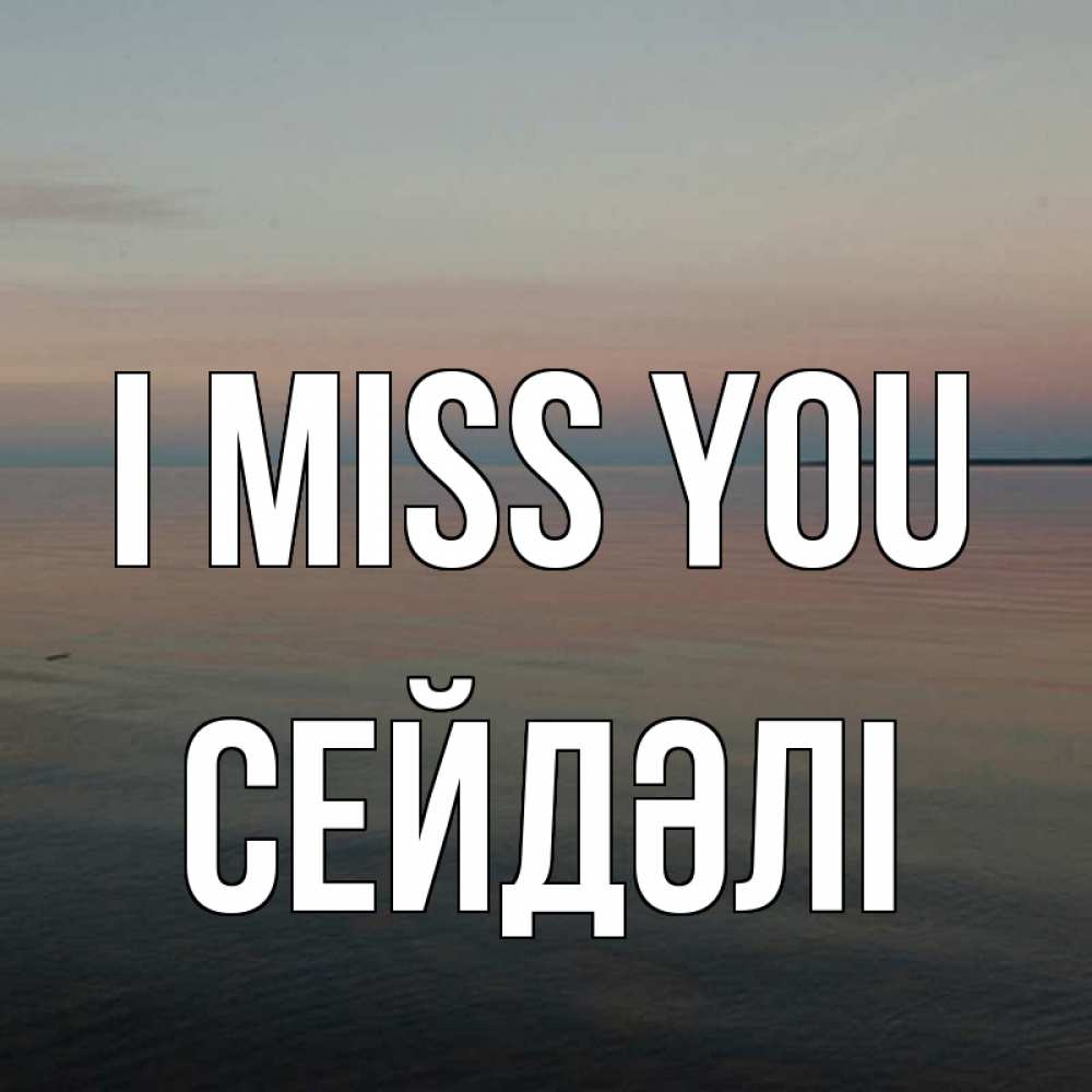 Greetings card с именем, СЕЙДӘЛІ I miss you пусто Greetings with text for free download 