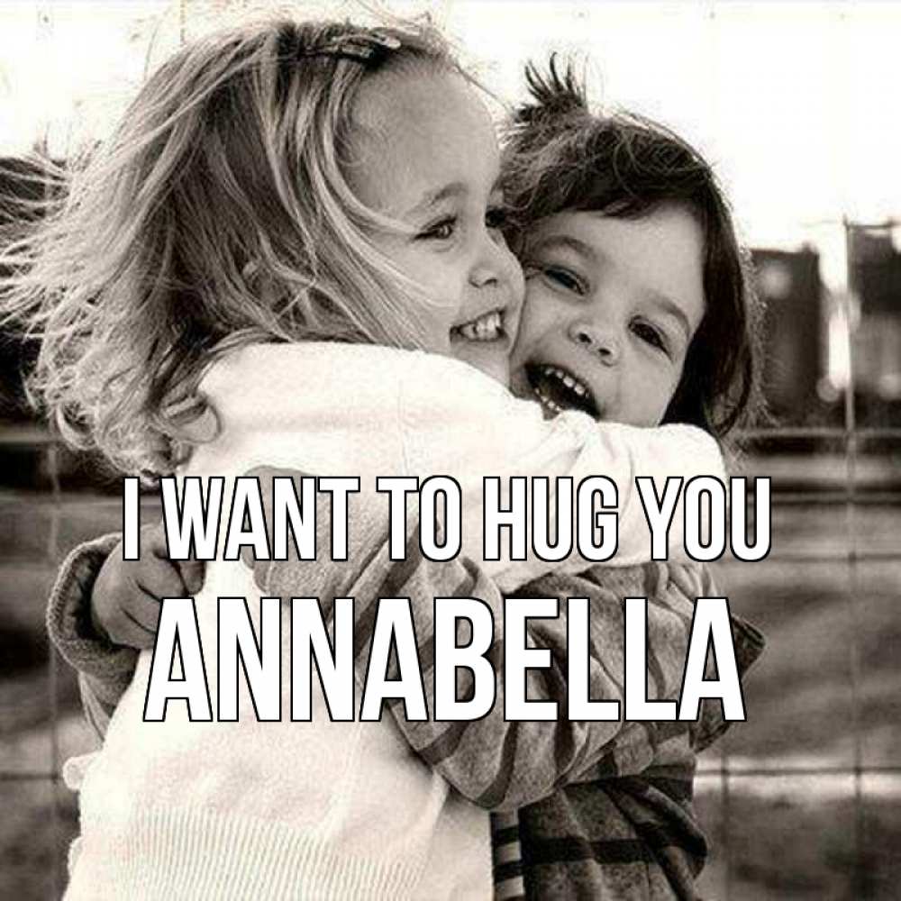 Greetings card с именем, Annabella I want to hug you счастливая парочка Greetings with text for free download 