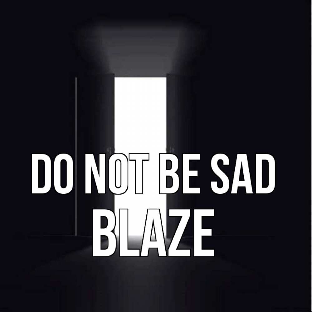 Greetings card с именем, Blaze Do not be sad открытая дверь Greetings with text for free download 