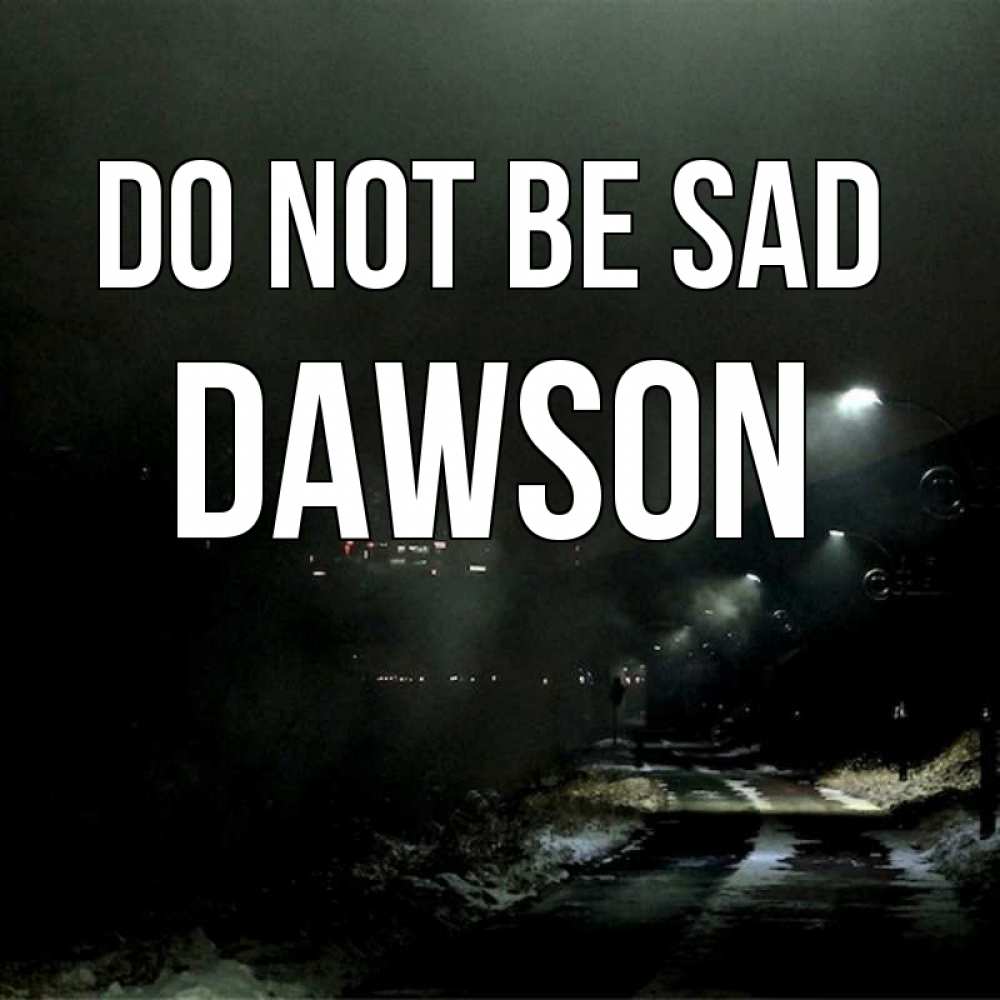 Greetings card с именем, Dawson Do not be sad фонари Greetings with text for free download 