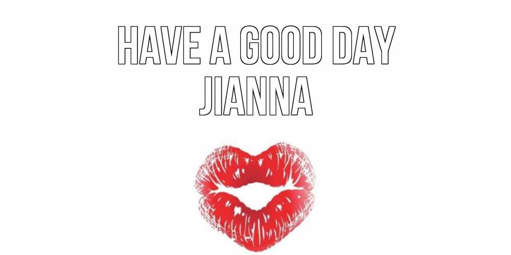 Greetings card с именем, Jianna Have a good day Поцелуй Greetings with text for free download 