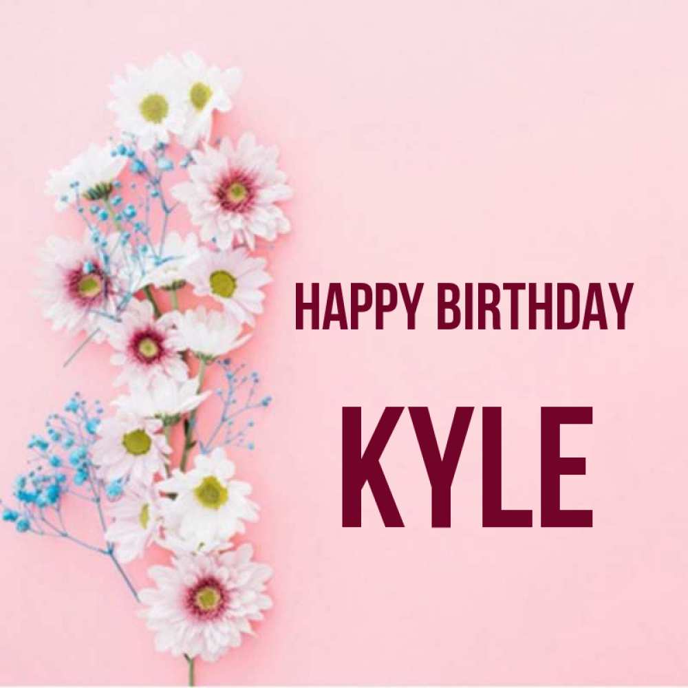 Greetings card с именем, Kyle Happy Birthday Родная моя с днем рождения тебя картинка с цветами белыми и голубыми Greetings with text for free download 