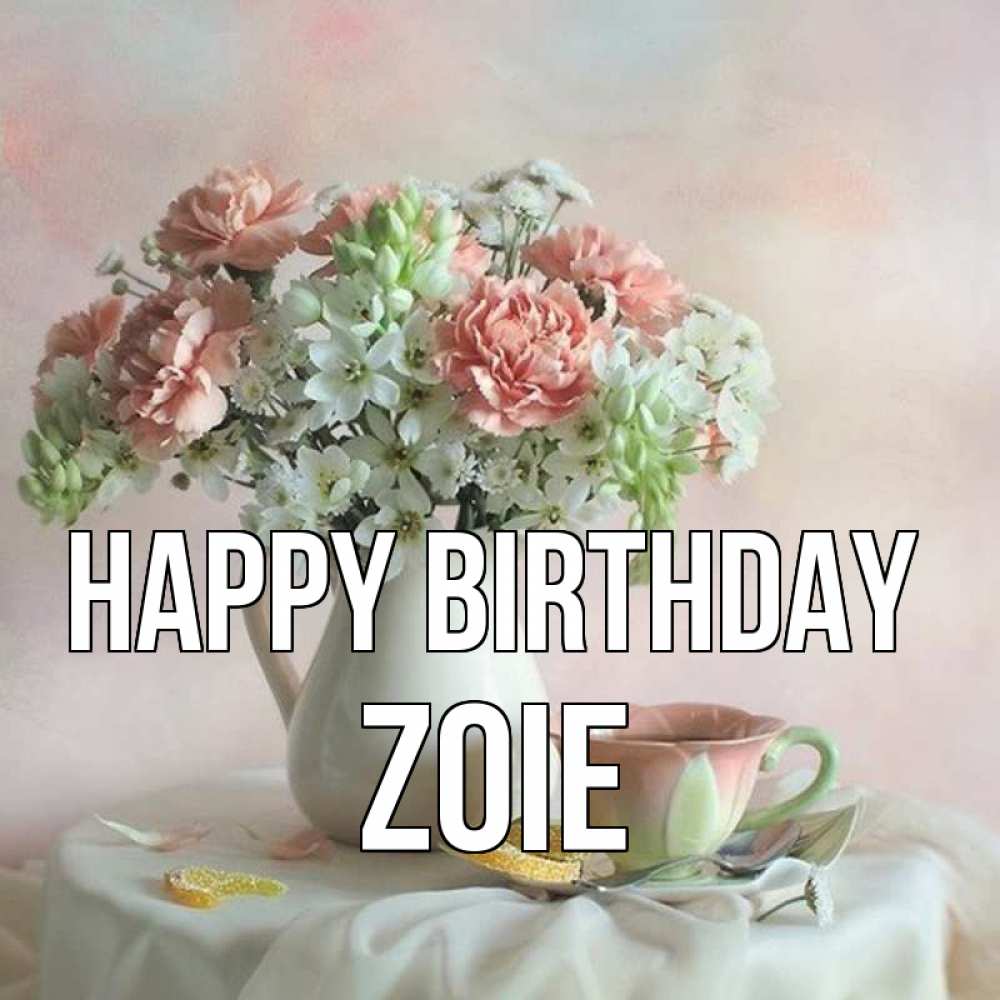 Greetings card с именем, Zoie Happy Birthday с цветами Greetings with text for free download 