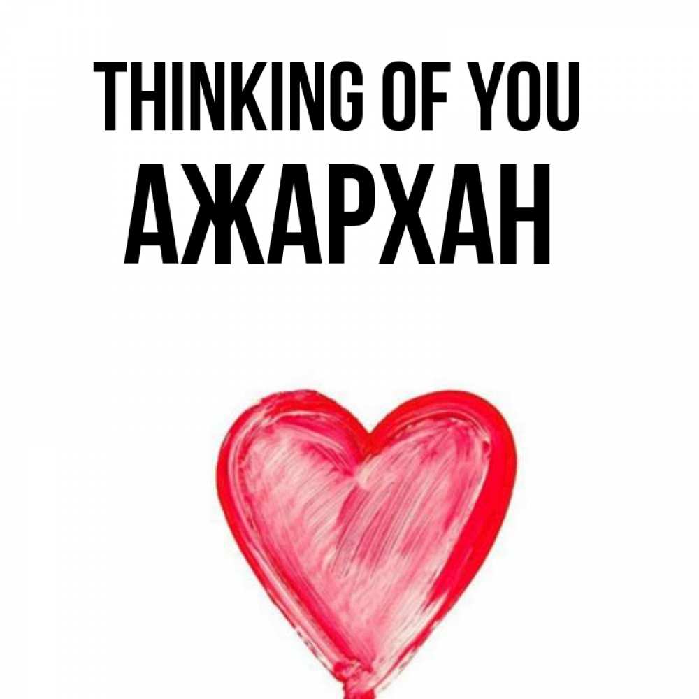 Greetings card с именем, АЖАРХАН Thinking of you для влюбленных Greetings with text for free download 