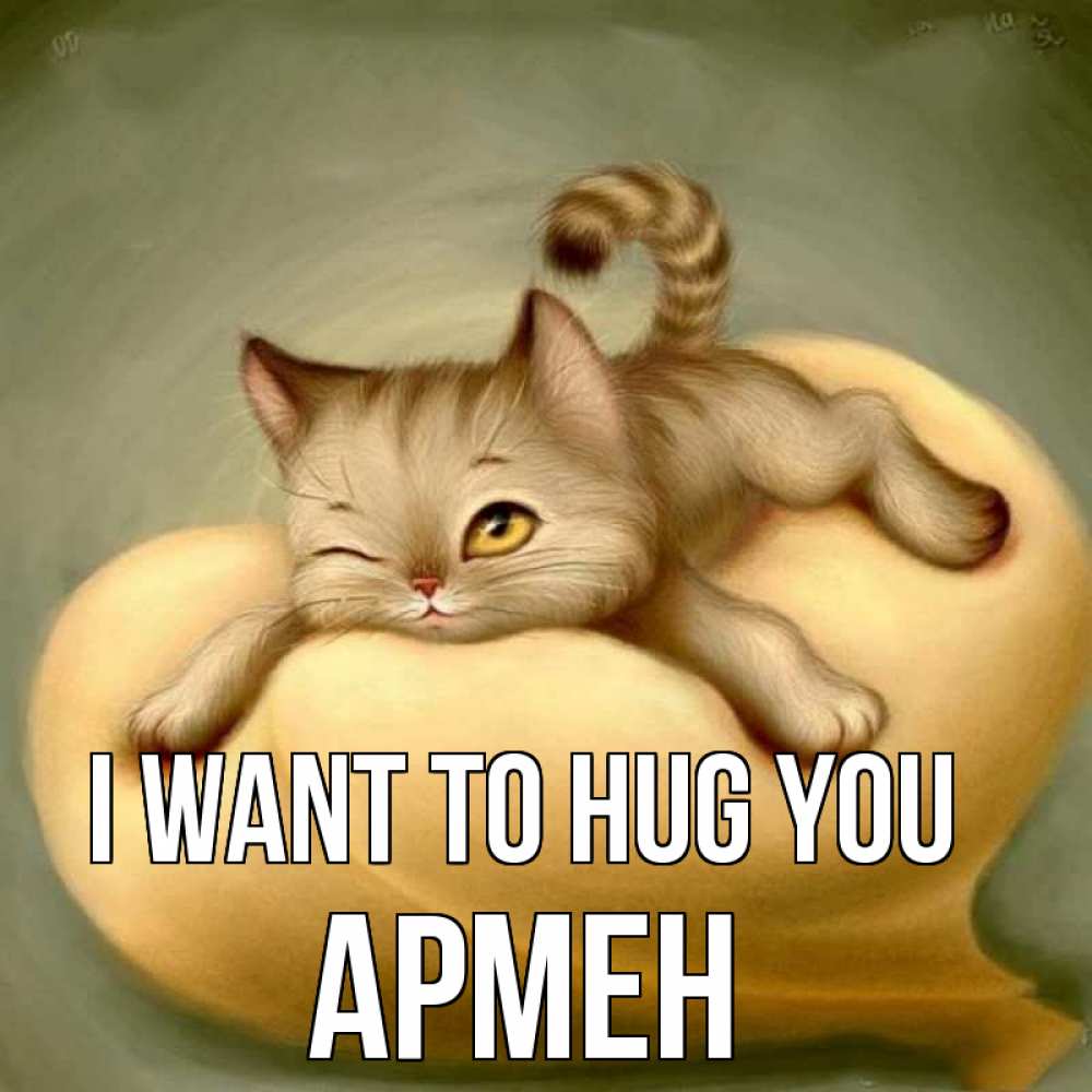Greetings card с именем, Армен I want to hug you кошечка Greetings with text for free download 