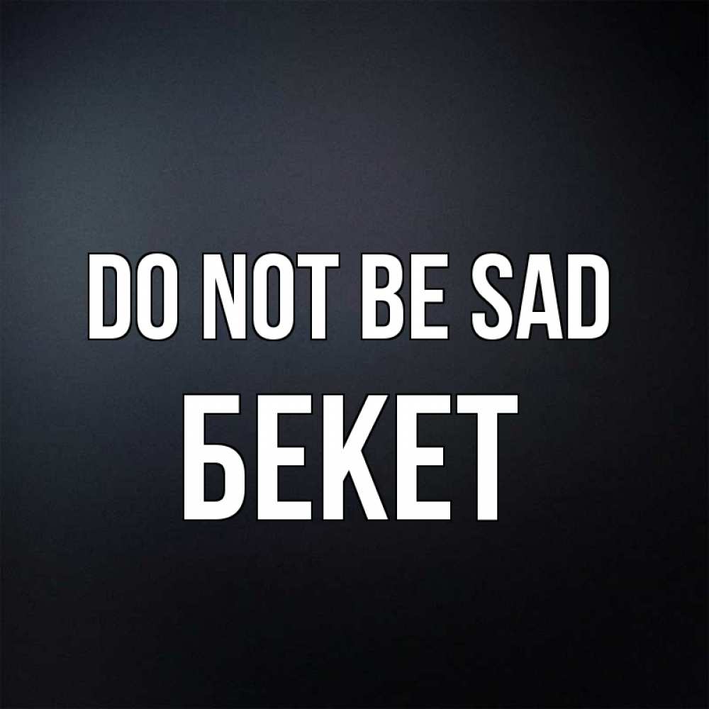 Greetings card с именем, Бекет Do not be sad Градиент серый Greetings with text for free download 