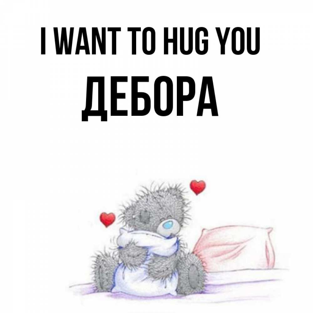 Greetings card с именем, Дебора I want to hug you сердечки мишка Тедди и кроватка Greetings with text for free download 