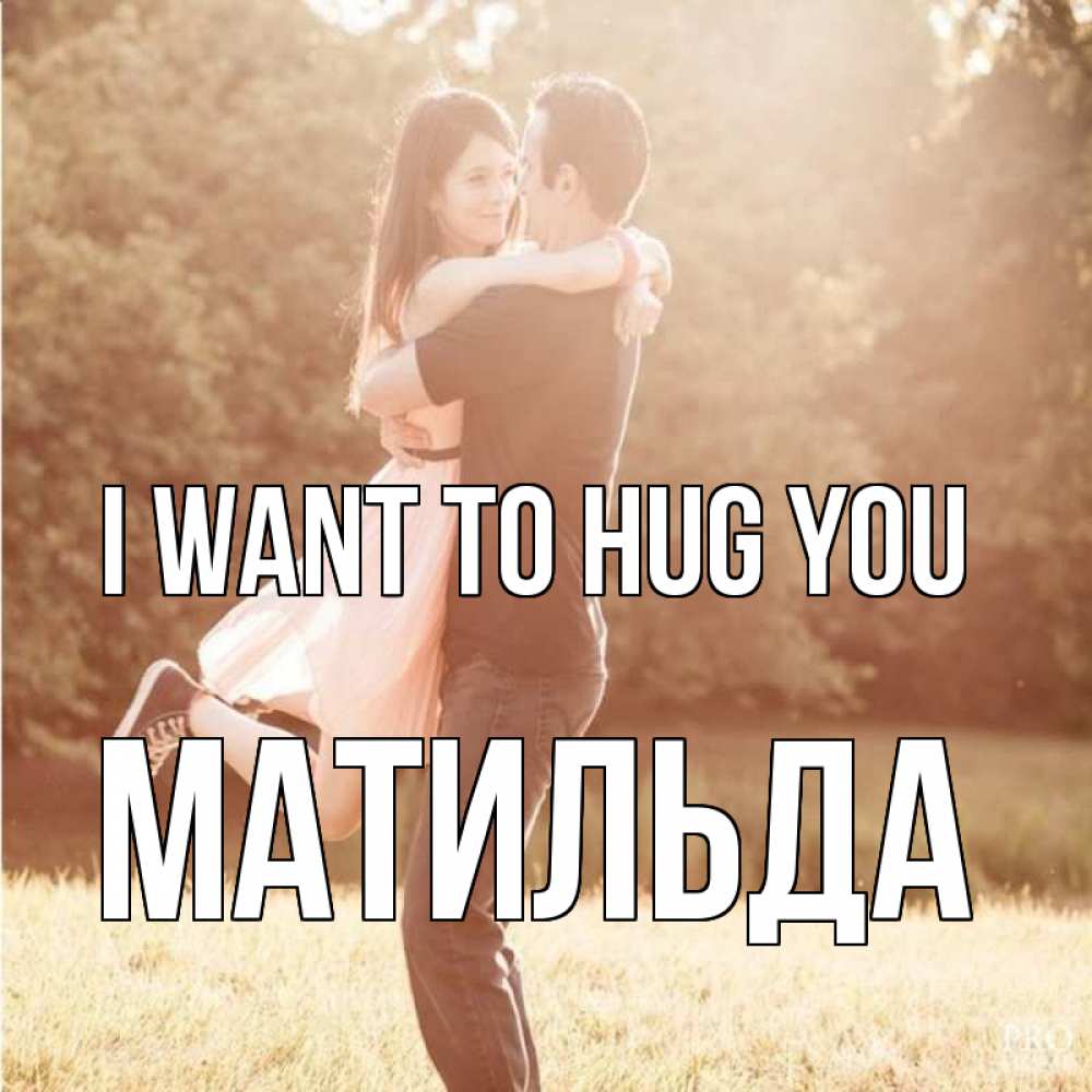 Greetings card с именем, Матильда I want to hug you парень и девушка фото под фильтром Greetings with text for free download 