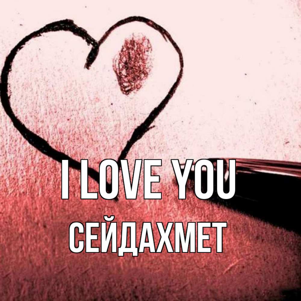 Greetings card с именем, СЕЙДАХМЕТ I love you черное сердце Greetings with text for free download 