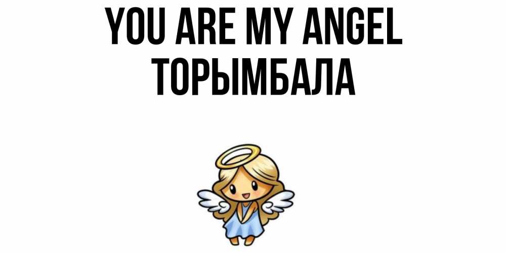 Greetings card с именем, ТОРЫМБАЛА You are my angel ангел Greetings with text for free download 